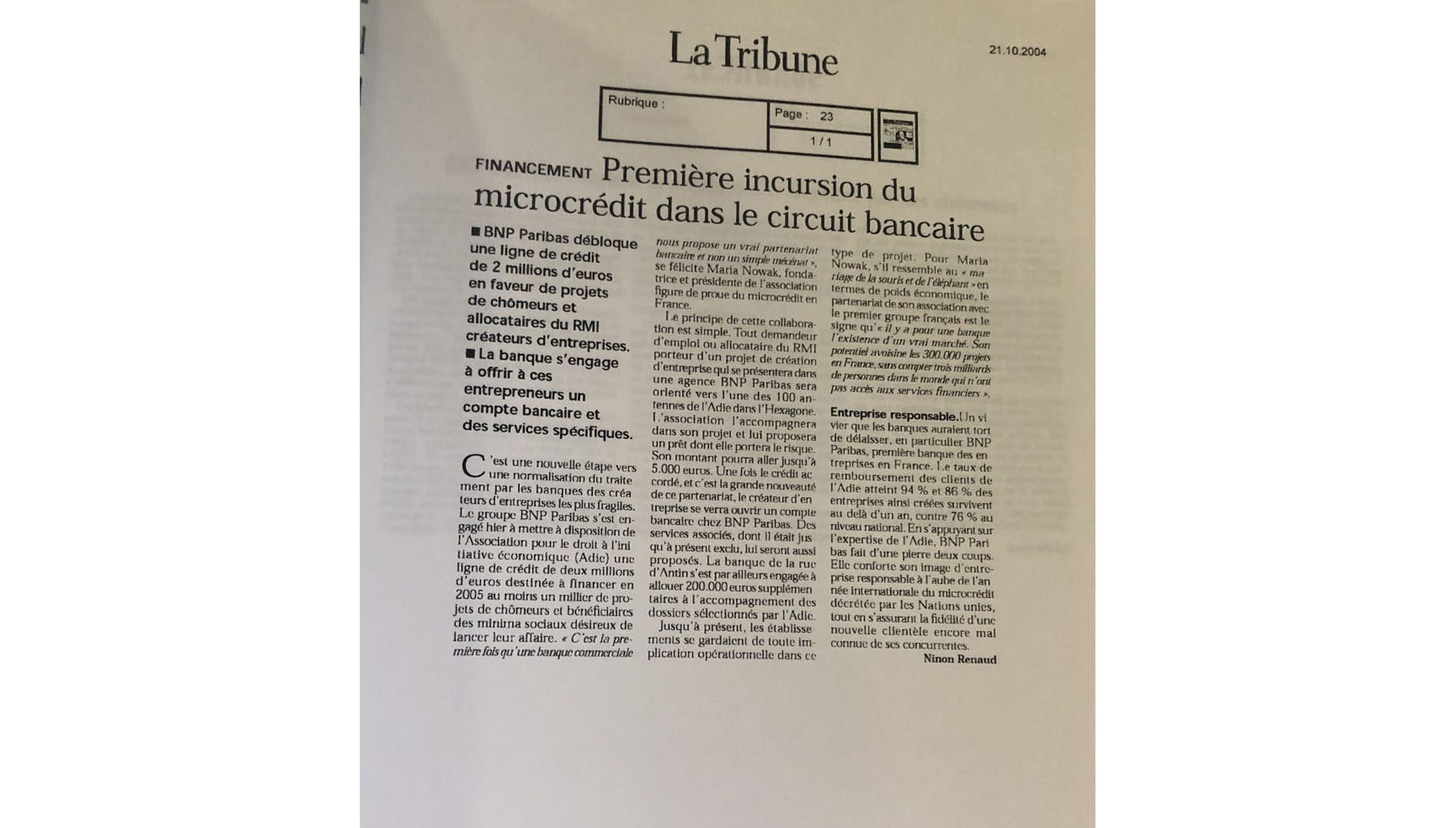 Le 24 octobre 2004, "La Tribune" se fait l'écho du nouvel accord conclu entre l'Adie et BNP Paribas, au terme duquel la banque s'engage à mettre à disposition de l'association une ligne de crédit de deux millions d'euros, destinée à financer au moins un milliers de projets de création d'entreprise portés par chômeurs, bénéficiaires de minima sociaux. Cote 117AH80. Archives historiques BNP Paribas.